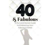 40 and Fabulous: A Fun and Honest Guide to Embracing Your Fabulous Forties