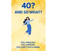 40? And So What?: Still Fabulous. Still Dancing. Still Don’t Give a Damn.