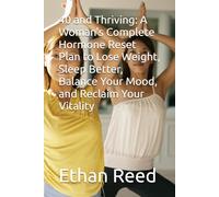 40 and Thriving: A Woman's Complete Hormone Reset Plan to Lose Weight, Sleep Better, Balance Your Mood, and Reclaim Your Vitality