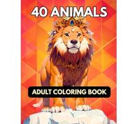 40 Animals: Adult Coloring Book: Lions, Elephants, Owls, Horses, Dogs, Cats, and More Stress-Relieving Designs for Adults