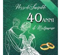 40 Anni di Matrimonio - Nozze di Smeraldo: Ideale per dediche, auguri e foto. Per 30-60 invitati. Album dei ricordi perfetto per festeggiare 40 anni ... Un regalo speciale per le nozze di smeraldo.