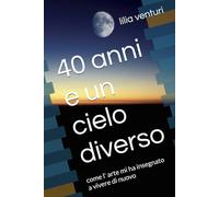40 anni e un cielo diverso: come l' arte mi ha insegnato a vivere di nuovo