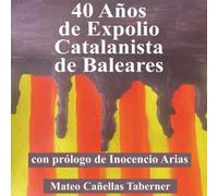 40 Años de Expolio Catalanista de Baleares: (con prólogo de Chencho Arias)