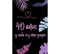 40 Años y Cada Vez Más Guapa: Cuaderno de Notas, Libreta de Apuntes, Agenda o Diario Personal | Regalo de Cumpleaños Original y Bonito Para Chicas