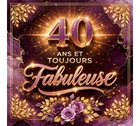 40 Ans et Toujours Fabuleuse - Livre d’Or d’Anniversaire pour Femme | Messages, Souvenirs et Vœux des Invités | Fête des 40 Ans