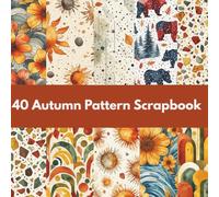 40 Autumn Pattern Scrapbook: Cozy Fall Designs for Junk Journals, Card Making, Scrapbooking & DIY Crafts (Fall Scrapbook paper)