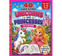 40 Awesome Unicorns and Princesses To Colour: A Magical Toddler Colouring Book for Ages 3-6 with Cute Unicorns, Sweet Princesses, Funny Adventures and ... Colouring Books: 100% Screen Free Play)