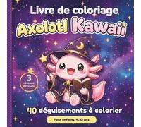 40 axolotl kawaii à colorier: Livre de Coloriage mignon sur les Déguisements avec 3 niveaux de difficulté - Activité relaxante et anti-stress pour enfants de 4 à 10 ans - Idée cadeau originale