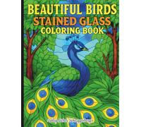 40 Beautiful Birds in Stained Glass A Relaxing Coloring Book of Elegant Avian Designs (Stained Glass Coloring Books)