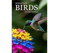 40 Beautiful Birds in the World: A Stunning Collection of the World’s Most Colorful and Fascinating Birds in Beautiful Wildlife Photography (Attractive Picture Book)