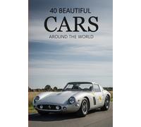 40 Beautiful Cars Around the World: A Visual Collection of the World’s Most Iconic, Luxury, Classic, and Exotic Cars in Stunning Photography (Attractive Picture Book)