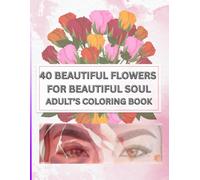 40 beautiful flowers for beautiful soul coloring book for adults