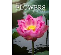 40 Beautiful Flowers in the World: Full-Color Art Book for Children and Seniors Living with Alzheimer’s & Dementia (Attractive Picture Book)