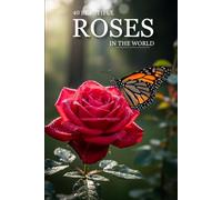 40 Beautiful Roses in the World: A Stunning Collection of the World’s Most Beautiful, Rare, and Colorful Roses (Attractive Picture Book)