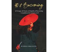40 & Becoming: 40 Songs, 40 Doors, 40 Sparks of Becoming -A manifesto for women at 40
