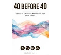 40 Before 40: Lessons in Motherhood, Adulthood, and Being Human