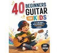 40 Beginners Guitar for Kids: A Fun and Simple Guitar Songbook for Young Beginners Learning