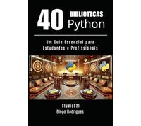40 BIBLIOTECAS PYTHON: Um Guia Essencial para Estudantes e Profissionais (Quick Learn Series)
