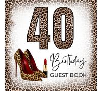 40 Birthday Guest Book: 40th Birthday Guest Book Party Sign-In with Leopard and Cheetah Style, High Heels & Red Lipstick, Featuring Family Message ... Pages, Gift Log, 8.5" x 8.5" for 50 Guests