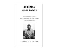 40 CENAS 1/2 MARADAS: QUARENTA TEXTOS CURTOS, PARA TODOS OS PALCOS, “FITAS”, ENSINO E OUTRAS CENAS FIXES