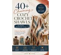 40+ Charming Cozy Crochet Shawls for Stylish Handmade Living: A Step-by-Step Guide to Designing Cozy Wraps and Stylish Handmade Fashion Pieces