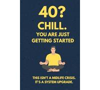 40? Chill. You're Just Getting Started: A journal for the overachieving, overthinking, still-awesome man