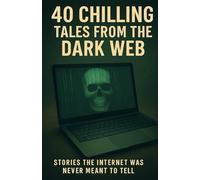 40 Chilling Tales from the Dark Web: Short Horror Stories from the Hidden Corners of the Internet You Were Never Meant to See