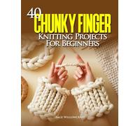 40 Chunky Finger Knitting Projects for Beginners: A Complete Guide to Creating Cozy Scarves, Blankets, and Home Décor Without Needles