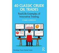 40 Classic Crude Oil Trades: Real-Life Examples of Innovative Trading (Routledge Classic Market Trades)