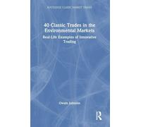 40 Classic Trades in the Environmental Markets: Real-Life Examples of Innovative Trading (Routledge Classic Market Trades)