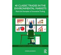 40 Classic Trades in the Environmental Markets: Real-Life Examples of Innovative Trading (Routledge Classic Market Trades)