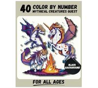 40 Color By Number Mythical Creatures Quest: Enjoy Coloring with Hexagons, Rhombuses, Circles, and Squares - 10 Designs Each with a Bonus (Black Background)!