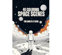 40 COLORING SPACE SCENES - Color Your Own Universe: Relaxing Coloring Book for Adults and Teens Who Love Space and Astronomy