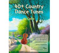 40+ Country Dance Tunes for Cello: Over 40 lively, traditional country dance tunes arranged for the cello