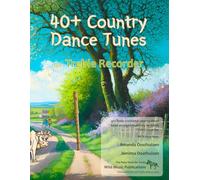40+ Country Dance Tunes for Treble Recorder: Over 40 lively, traditional country dance tunes arranged for the treble (alto) recorder (Treble (Alto) Recorder Music for Beginners and Improvers)