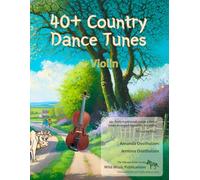 40+ Country Dance Tunes for Violin: Over 40 lively, traditional country dance tunes arranged for the violin (Violin Music for Improvers and Refreshers)