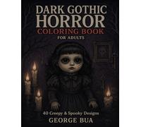 40 Creepy and Spooky Designs Featuring Haunted Dolls, Eerie Creatures, and Macabre Scenes | Stress Relief and Relaxation for Horror Fans: Dark Gothic Horror Coloring Book for Adults