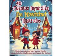 40 Cuentos Infantiles de Navidad Ilustrados: Historias mágicas para leer en familia durante la Navidad (niños y niñas de 3 a 8 años)