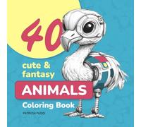 40 Cute & Fantasy Animals Coloring Book: Adorable and Imaginative Animal Characters | Fun & Creative Coloring Pages for children, teens and adults. 40 Relaxing Stress Relieving Designs.