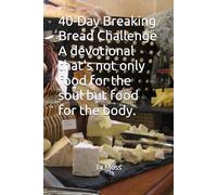 40-Day Breaking Bread Challenge A devotional that's not only food for the soul but food for the body.