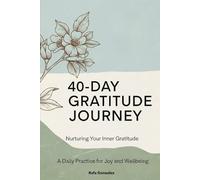40-Day Gratitude Journey: Nurturing Your Inner Gratitude - A Daily Practice For Joy And Wellbeing
