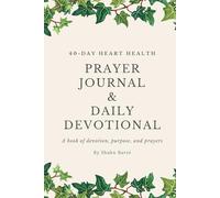 40-day Heart Health Prayer Journal & Daily devotional: A book of devotion, purpose, and prayers