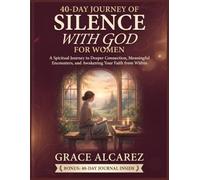 40-DAY JOURNEY OF Silence with God FOR WOMEN: A Spiritual Journey to Deeper Connection, Meaningful Encounters, and Awakening Your Faith from Within
