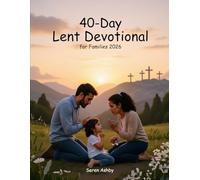 40-Day Lent Devotional for Families 2026: Daily Scripture, Simple Prayers, and Meaningful Moments to Grow Faith Together