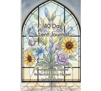 40 Day Lent Journal: Daily Scripture, Prayer Prompts, and Guided Reflections for a Deeper Lenten Journey