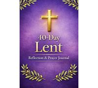 40-Day Lent Reflection & Prayer Journal: A Spiritual Journey of Prayer, Reflection & Gratitude