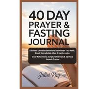 40-Day Prayer & Fasting Journal: A Guided Christian Devotional to Deepen Your Faith, Break Strongholds & See Breakthroughs - Daily Reflections, Scripture Prompts & Spiritual Growth Tracker