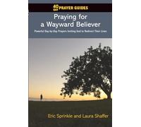 40 Day Prayer Guides - Praying for a Wayward Believer: Powerful Day-by-Day Prayers Inviting God to Redirect Their Lives: Powerful day-by-day Prayers Inviting God to Bless and Direct Their Lives