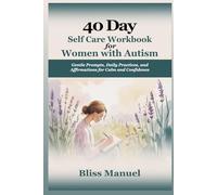 40 Day Self Care Workbook for Women with Autism: Gentle Prompts, Daily Practices, and Affirmations for Calm and Confidence