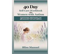 40 Day Self Care Workbook for Women with Autism: Gentle Prompts, Daily Practices, and Affirmations for Calm and Confidence